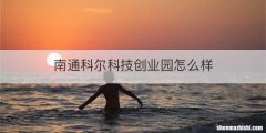 南通科尔科技创业园怎么样