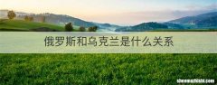 俄罗斯和乌克兰是什么关系