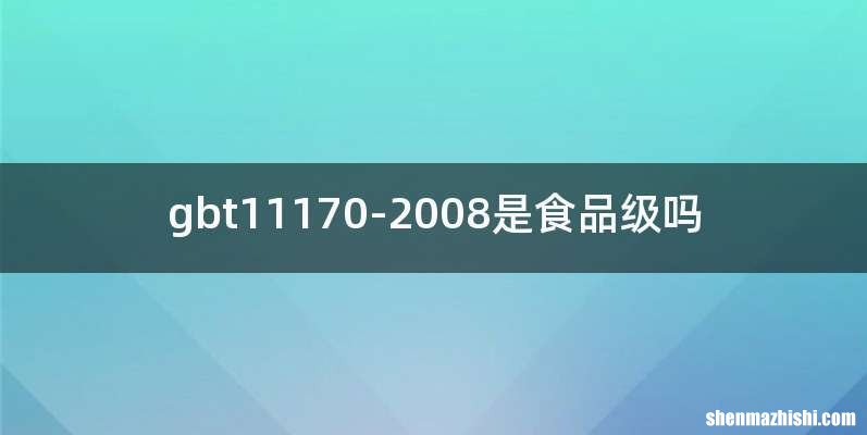 gbt11170-2008是食品级吗