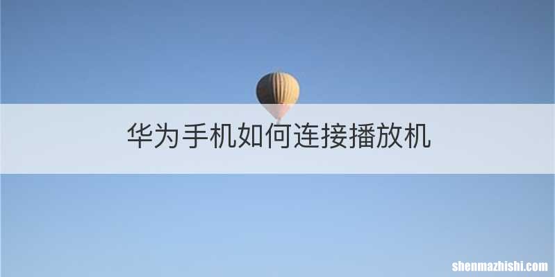 华为手机如何连接播放机
