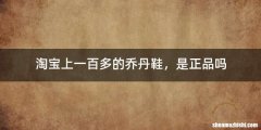 淘宝上一百多的乔丹鞋，是正品吗