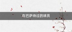 在巴萨待过的球员