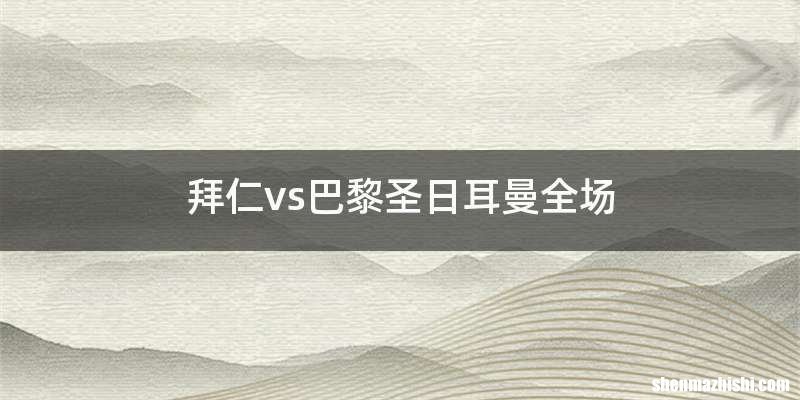 拜仁vs巴黎圣日耳曼全场