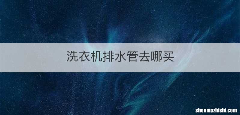 洗衣机排水管去哪买
