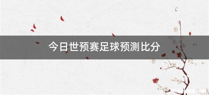 今日世预赛足球预测比分