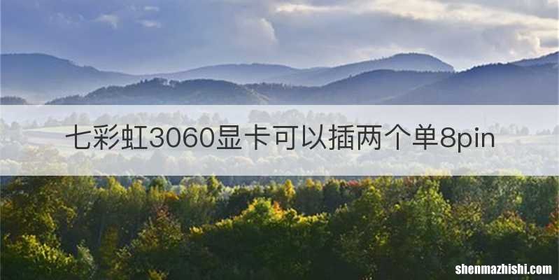 七彩虹3060显卡可以插两个单8pin
