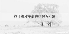 榨汁机杯子能榨热得食材吗