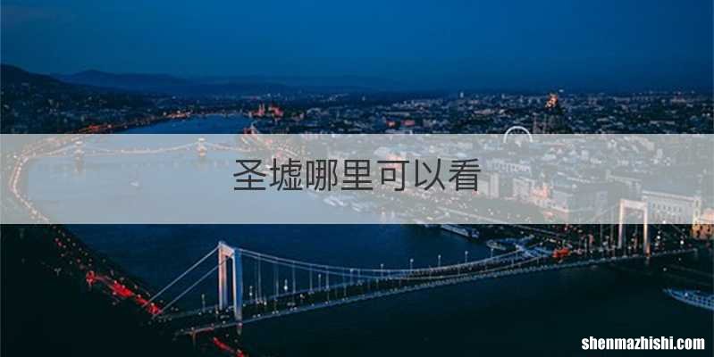圣墟哪里可以看