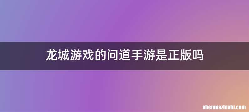 龙城游戏的问道手游是正版吗