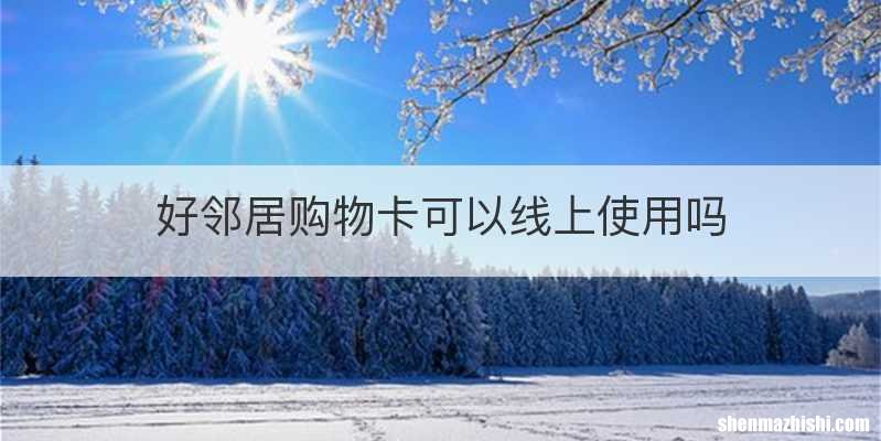 好邻居购物卡可以线上使用吗