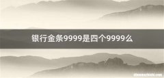 银行金条9999是四个9999么