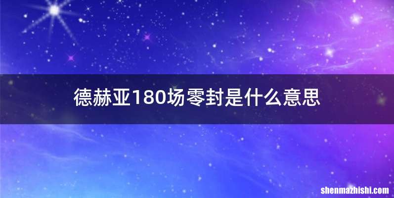 德赫亚180场零封是什么意思