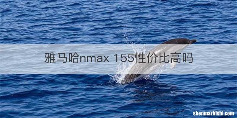 雅马哈nmax 155性价比高吗