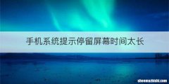 手机系统提示停留屏幕时间太长
