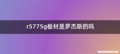 r5775g板材是罗杰斯的吗