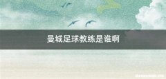 曼城足球教练是谁啊