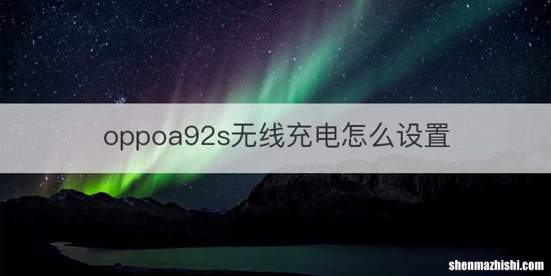 oppoa92s无线充电怎么设置