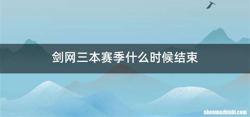 剑网三本赛季什么时候结束