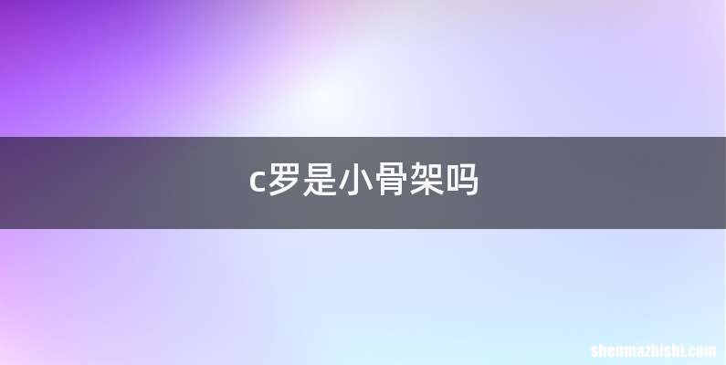 c罗是小骨架吗
