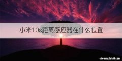 小米10s距离感应器在什么位置