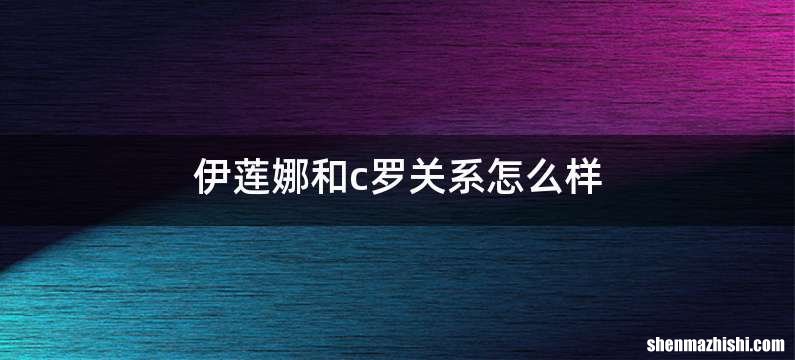 伊莲娜和c罗关系怎么样