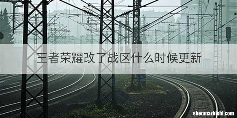 王者荣耀改了战区什么时候更新