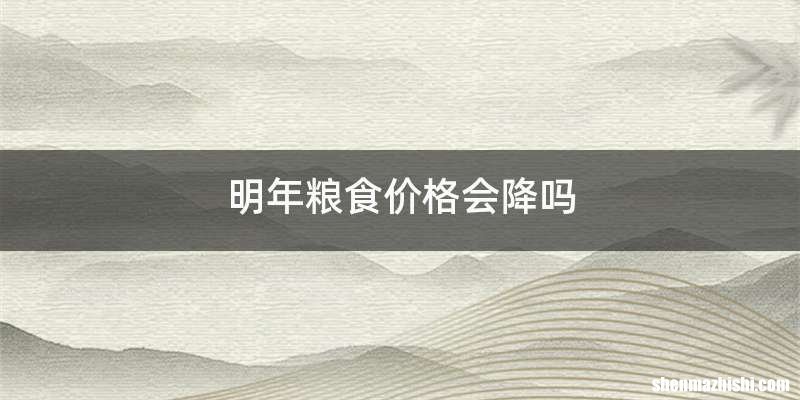 明年粮食价格会降吗