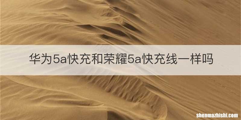华为5a快充和荣耀5a快充线一样吗