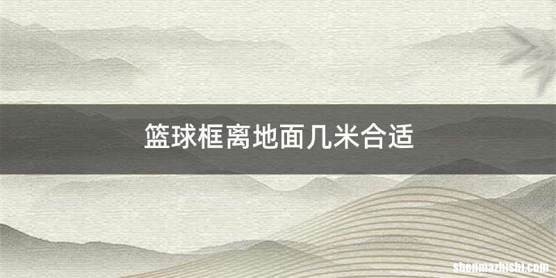 篮球框离地面几米合适