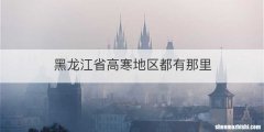 黑龙江省高寒地区都有那里