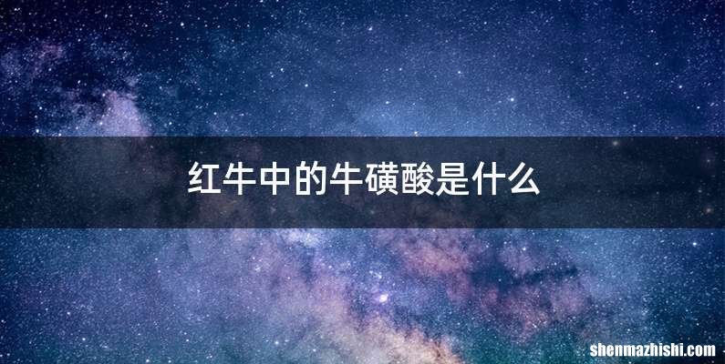红牛中的牛磺酸是什么