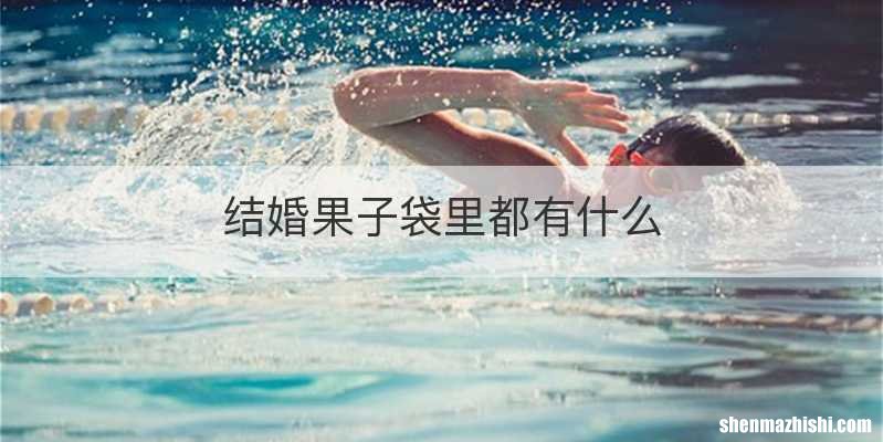 结婚果子袋里都有什么