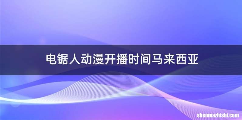 电锯人动漫开播时间马来西亚