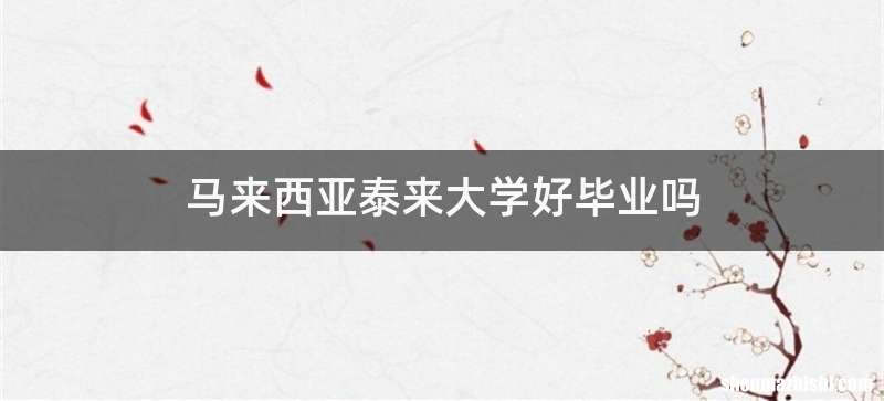 马来西亚泰来大学好毕业吗