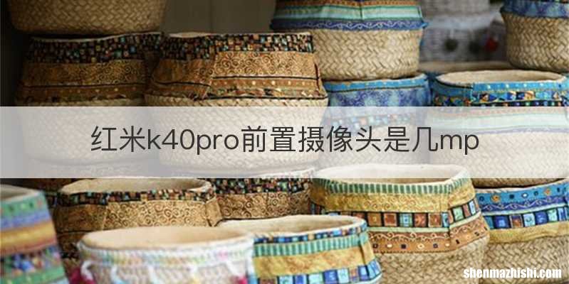 红米k40pro前置摄像头是几mp