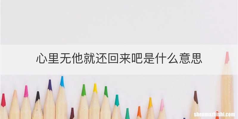 心里无他就还回来吧是什么意思