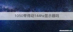1050带得动144hz显示器吗