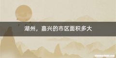 湖州，嘉兴的市区面积多大
