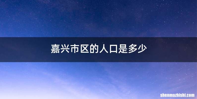 嘉兴市区的人口是多少