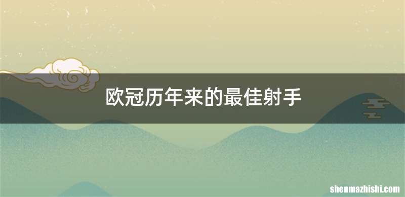 欧冠历年来的最佳射手