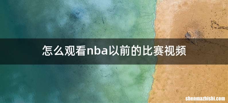 怎么观看nba以前的比赛视频