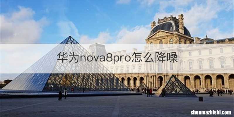 华为nova8pro怎么降噪