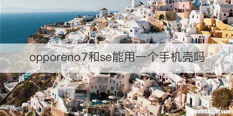opporeno7和se能用一个手机壳吗