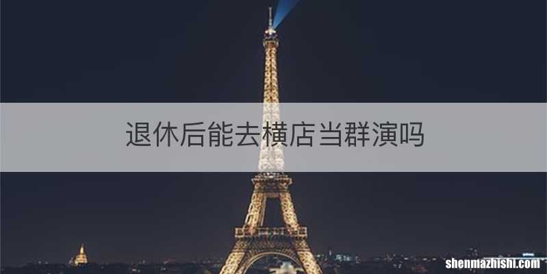 退休后能去横店当群演吗