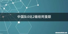 中国队0比2输给阿曼联