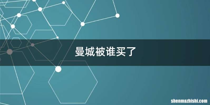 曼城被谁买了
