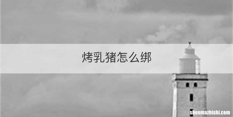 烤乳猪怎么绑