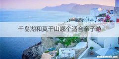 千岛湖和莫干山哪个适合亲子游