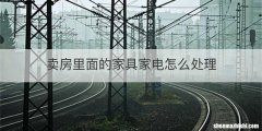卖房里面的家具家电怎么处理