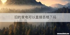 旧的家电可以直接丢楼下吗
